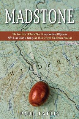 Madstone: The True Tale of World War I Conscientious Objectors Alfred and Charlie Fattig and Their Oregon Wilderness Hideout (Paperback)
