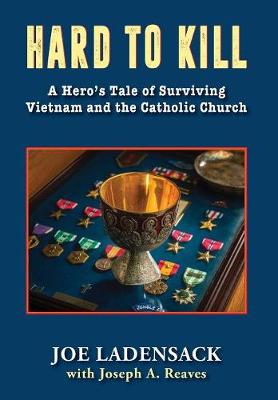 Hard to Kill: A Hero's Tale of Surviving Vietnam and the Catholic Church (Hardback)