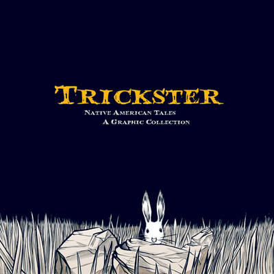 Trickster: Native American Tales, a Graphic Collection (Paperback)