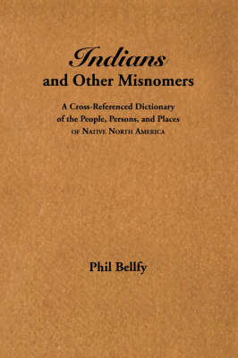 Cover Indians and Other Misnomers: A Cross-Reference Dictionary of the People, Persons, and Places of Native North America