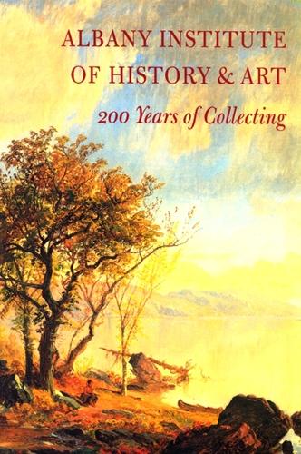 Albany Institute of History and Art: 200 Years of Collecting - Albany Institute of History and Art (Paperback)