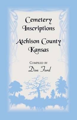 Cemetery Inscriptions, Atchison County, Kansas (Paperback)