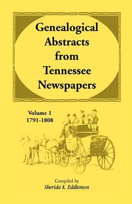 Genealogical Abstracts from Tennessee Newspapers, Volume 1, 1791-1808 (Paperback)