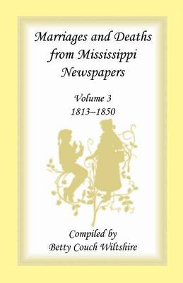 Marriages and Deaths from Mississippi Newspapers: Volume 3, 1813-1850 - Marriages & Deaths from Mississippi Newspapers, 1813-1850 3 (Paperback)
