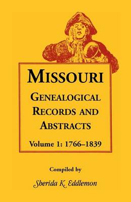 Missouri Genealogical Records and Abstracts, Volume 1: 1766-1839 - Missouri Genealogical Records and Abstracts 1 (Paperback)