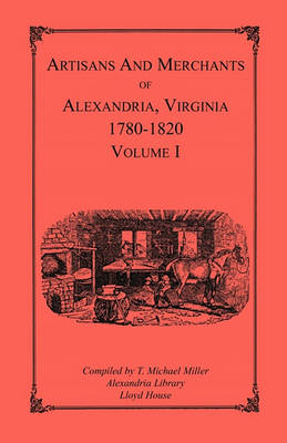 Artisans and Merchants of Alexandria, Virginia 1780-1820, Volume 1, Abercrombie to Myer (Paperback)