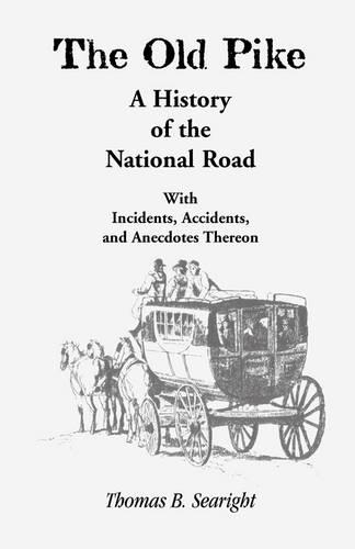 The Old Pike: A History of the National Road: With Incidents, Accidents & Anecdotes Thereon - Heritage Classic (Paperback)