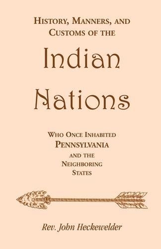 History, Manners, and Customs of the Indian Nations Who Once Inhabited Pennsylvania and the Neighboring States - Memoirs of the Historical Society of Pennsylvania 12 (Paperback)