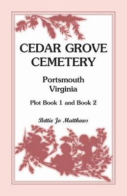 Cedar Grove Cemetery Portsmouth, Virginia, Plot Book 1 and 2 (Paperback)