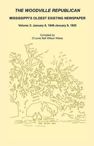 The Woodville Republican: Mississippi's Oldest Existing Newspaper, Volume 3: January 8, 1848 - January 9, 1855 (Paperback)