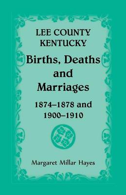 Lee County, Kentucky, Births, Deaths, and Marriages 1874-1878 and 1900-1910 (Paperback)