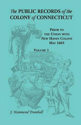 The Public Records of the Colony of Connecticut, Prior to the Union with New Haven Colony, May 1665 (Paperback)