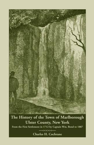 The History of the Town of Marlborough, Ulster County, New York: From the First Settlement in 1712 by Captain Wm. Bond to 1887 (Paperback)