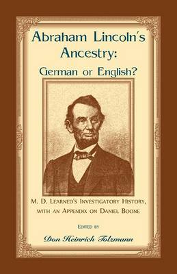 Abraham Lincoln's Ancestry: German or English? M. D. Learned's Investigatory History, with an Appendix on Daniel Boone (Paperback)