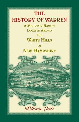 The History of Warren, a Mountain Hamlet Located among the White Hills of New Hampshire - Heritage Classic (Paperback)
