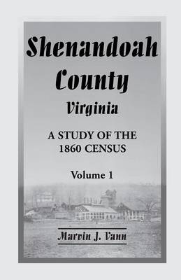 Shenandoah County, Virginia: A Study of the 1860 Census with Supplemental Data, Volume 1 (Paperback)