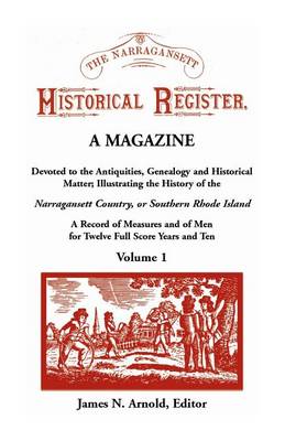 The Narragansett Historical Register, a Magazine Devoted to the Antiquities, Genealogy and Historical Matter Illustrating the History of the Narra-Gansett Country, or Southern Rhode Island. a Record of Measures and of Men for Twelve Full Score Years and Ten, V - Narragansett Historical Register, 1 (Paperback)