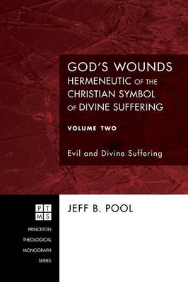 God's Wounds: Hermeneutic of the Christian Symbol of Divine Suffering, Volume II: Evil and Divine Suffering - Princeton Theological Monograph 119 (Paperback)