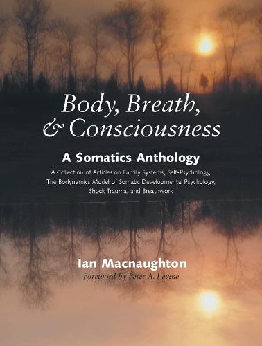 Body, Breath, and Consciousness: A Somatics Anthology (Paperback)