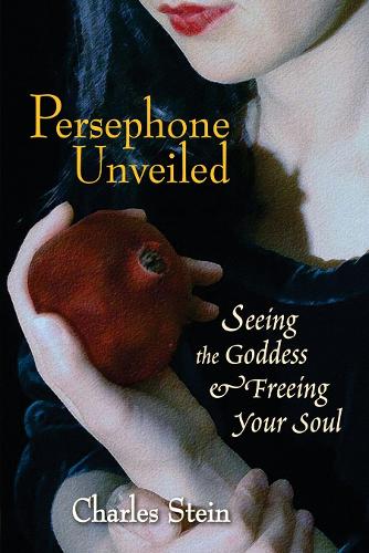 Persephone Unveiled: Seeing the Goddess and Freeing Your Soul (Paperback)