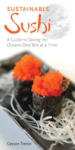 Sustainable Sushi: A Guide to Saving the Oceans One Bite at a Time (Paperback)