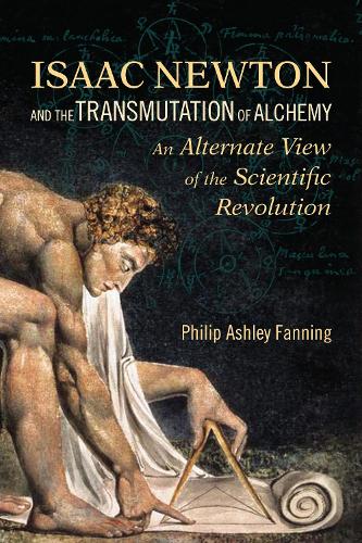 Isaac Newton and the Transmutation of Alchemy: An Alternative View of the Scientific Revolution (Paperback)