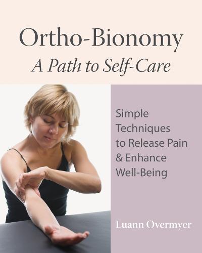 Ortho-Bionomy: A Path to Self-Care (Paperback)