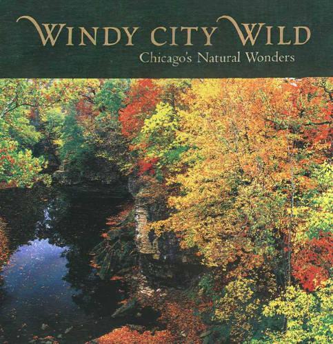 Windy City Wild: Chicago's Natural Wonders (Hardback)