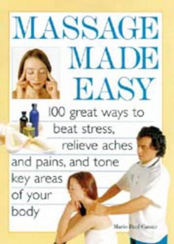 Massage Made Easy: 100 Great Ways to Beat Stress, Relieve Aches & Pains, & Tone Key Areas of Your Body (Paperback)