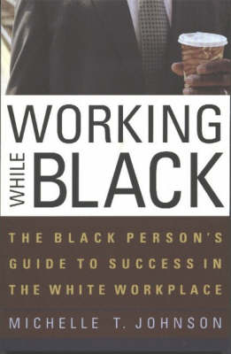 Working While Black: The Black Person's Guide to Success in the White Workplace (Paperback)