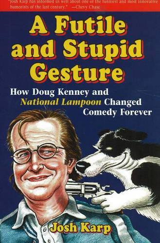 A Futile and Stupid Gesture: How Doug Kenney and National Lampoon Changed Comedy Forever (Hardback)