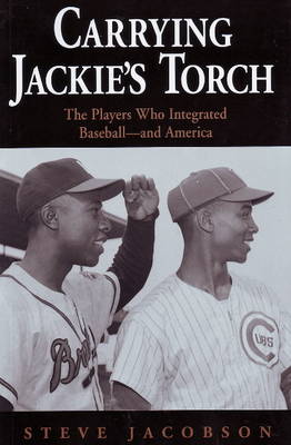 Carrying Jackie's Torch: The Players Who Integrated Baseball--And America (Hardback)