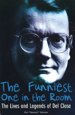 Funniest One in the Room: The Lives and Legends of Del Close (Hardback)