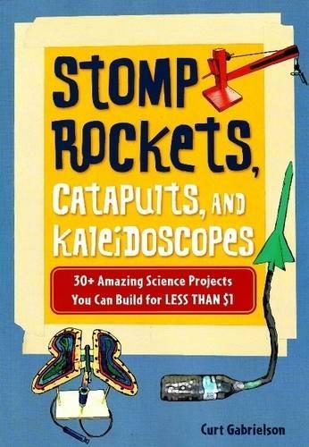 Stomp Rockets, Catapults, and Kaleidoscopes: 30+ Amazing Science Projects You Can Build for Less than $1 (Paperback)