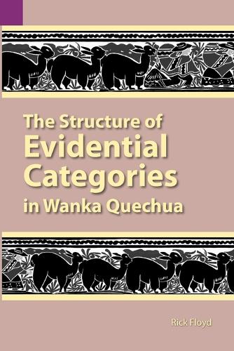 The Structure of Evidential Categories in Wanka Quechua - Summer Institute of Linguistics and the University of Texas 131 (Paperback)
