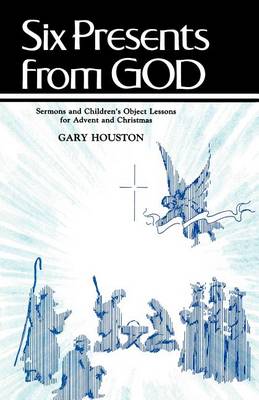 Six Presents From God: Sermons And Children's Object Lessons For Advent And Christmas (Paperback)