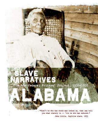 Alabama Slave Narratives: Slave Narratives from the Federal Writers' Project 1936-1938 - Slave Narratives (Paperback)