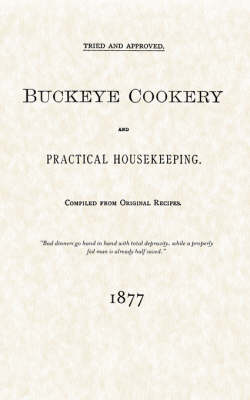 Buckeye Cookery and Practical Housekeeping: Tried and Approved, Compiled from Original Recipes (Paperback)