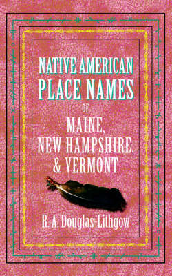 Native American Place Names of Maine, New Hampshire, & Vermont - Native American Place Names (Paperback)