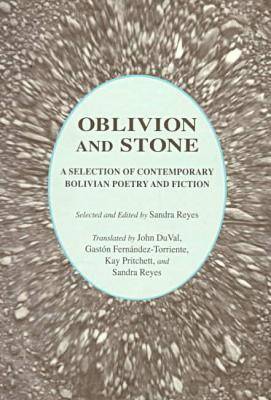 Oblivion and Stone: A Selection of Contemporary Bolivian Poetry and Fiction (Paperback)