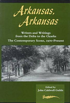 Arkansas, Arkansas 2: Writers and Writings from the Delta to the Ozarks : the Contemporary Scene, 1970-Present (Hardback)