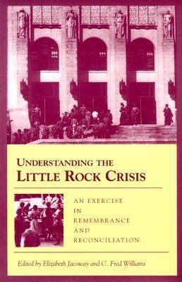Understanding the Little Rock Crisis: An Exercise in Remembrance and Reconciliation (Paperback)