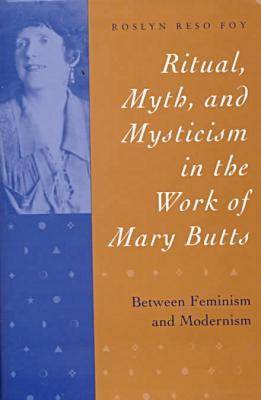 Ritual, Myth and Mysticism in the Work of Mary Butts: Between Feminism and Modernism (Hardback)