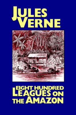 Eight Hundred Leagues on the Amazon (Hardback)