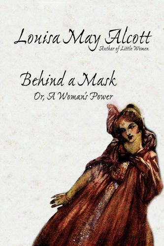 Behind a Mask, Or, a Woman's Power (Hardback)
