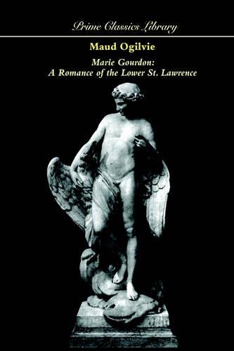 Marie Gourdon: A Romance of the Lower St. Lawrence (Paperback)