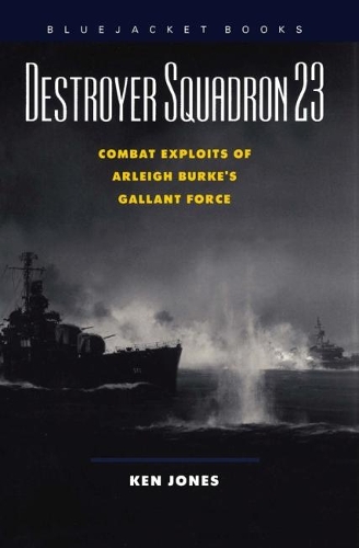 Destroyer Squadron 23: Combat Exploits of Arleigh Burke's Gallant Force (Paperback)
