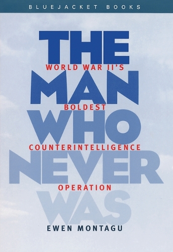Man Who Never Was: World War II's Boldest Counterintelligence Operation - Bluejacket Books (Paperback)