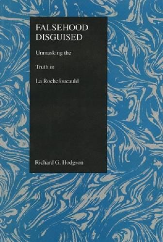 Falsehood Disguised: Unmasking the Truth in "La Rochefoucauld" - Purdue Studies in Romance Literatures v. 7 (Hardback)