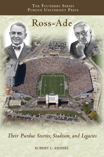 Ross-Ade: Their Purdue Stories, Stadium, and Legacies - The Founders Series (Paperback)